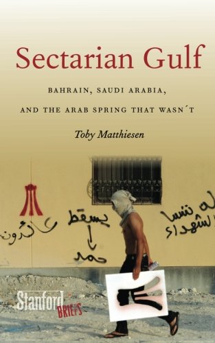 Sectarian Gulf Bahrain Saudi Arabia And The Arab Spring That Wasnt Toby Matthiesen