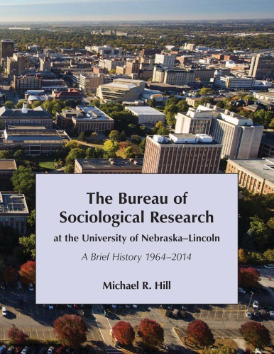 The Bureau Of Sociological Research At The University Of Nebraskalincoln A Brief History 19642014 Michael R Hill