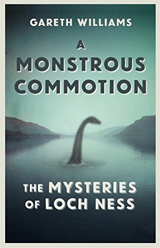 A Monstrous Commotion The Mysteries Of Loch Ness Gareth Williams
