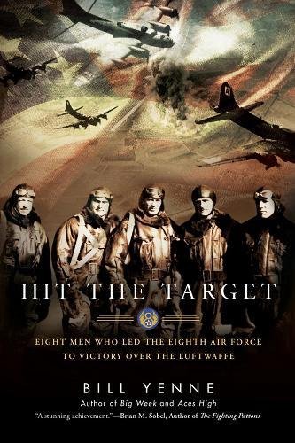 Hit The Target Eight Men Who Led The Eighth Air Force To Victory Over The Luftwaffe Reprint Bill Yenne