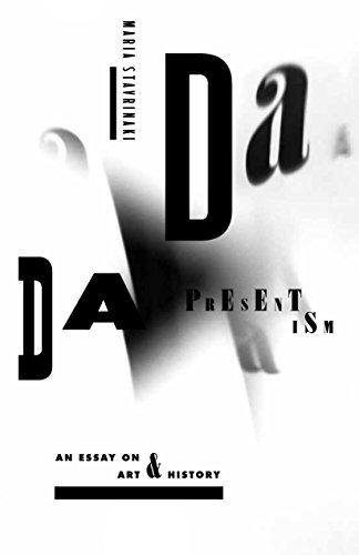 Dada Presentism An Essay On Art And History Maria Stavrinaki