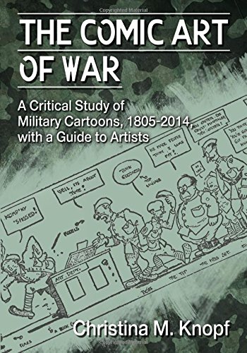 The Comic Art Of War A Critical Study Of Military Cartoons 18052014 With A Guide To Artists Christina M Knopf