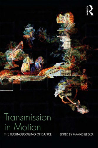 Transmission In Motion The Technologizing Of Dance Maaike Bleeker