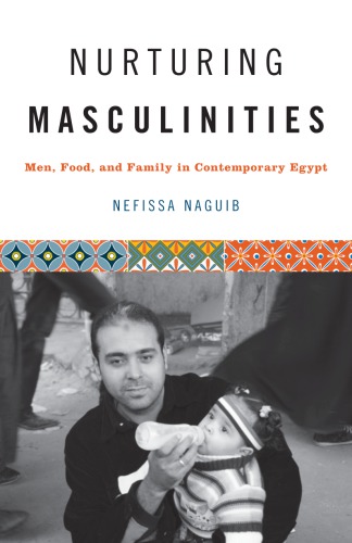Nurturing Masculinities Men Food And Family In Contemporary Egypt Nefissa Naguib