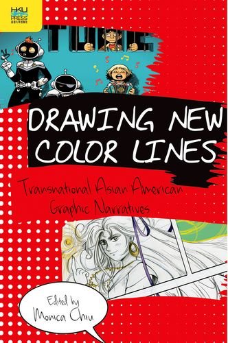 Drawing New Color Lines Transnational Asian American Graphic Narratives Monica Chiu