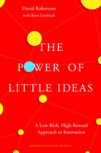 The Power Of Little Ideas A Lowrisk Highreward Approach To Innovation David Robertson