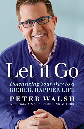 Let It Go Downsizing Your Way To A Richer Happier Life Peter Walsh