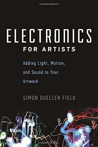 Electronics For Artists Adding Light Motion And Sound To Your Artwork Simon Quellen Field