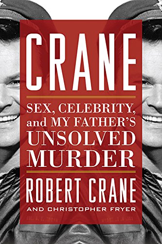 Crane Sex Celebrity And My Fathers Unsolved Murder 1st Edition Robert Crane