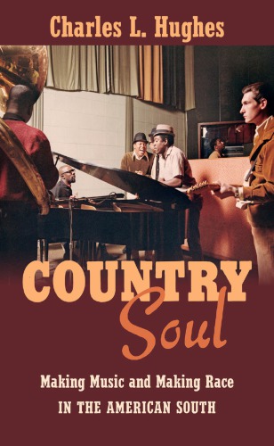 Country Soul Making Music And Making Race In The American South Charles L Hughes