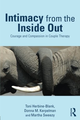 Intimacy From The Inside Out Courage And Compassion In Couple Therapy Toni Herbineblank
