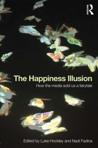 The Happiness Illusion How The Media Sold Us A Fairytale Luke Hockley