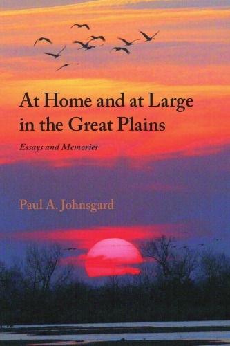 At Home And At Large In The Great Plains Essays And Memories Paul A Johnsgard