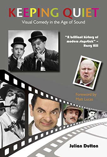 Keeping Quiet Visual Comedy In The Age Of Sound Julian Dutton