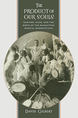 The Product Of Our Souls Ragtime Race And The Birth Of The Manhattan Musical Marketplace David Gilbert