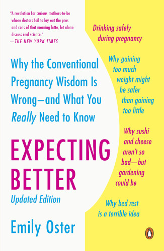 Expecting Better Why The Conventional Pregnancy Wisdom Is Wrong And What You Really Need To Know Emily Oster
