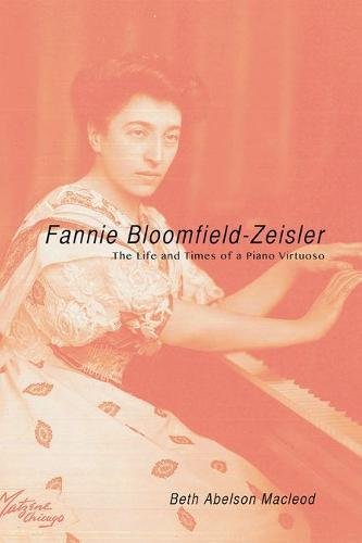 Fannie Bloomfieldzeisler The Life And Times Of A Piano Virtuoso 1st Edition Beth Abelson Macleod