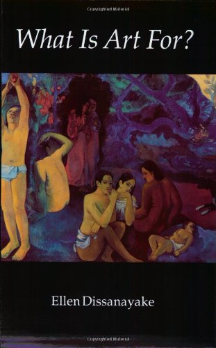 What Is Art For Reprint Ellen Dissanayake