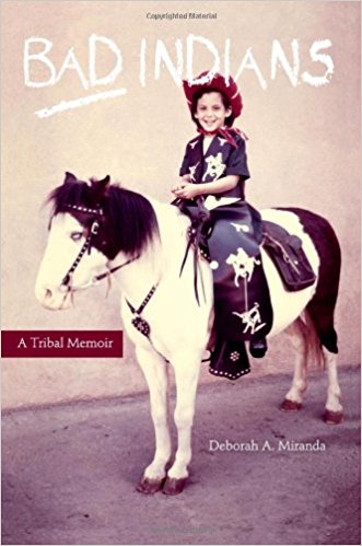 Bad Indians A Tribal Memoir Deborah Miranda