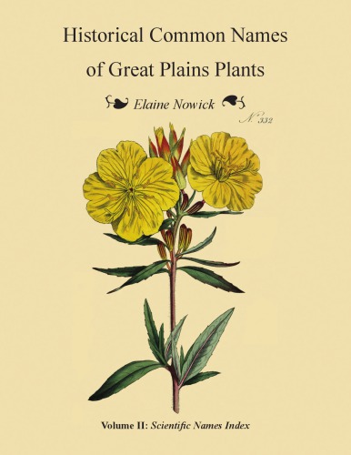 Historical Common Names Of Great Plains Plants With Scientific Names Index Volume Ii Scientific Names Index Elaine Nowick