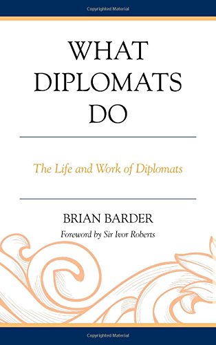 What Diplomats Do The Life And Work Of Diplomats Brian Barder