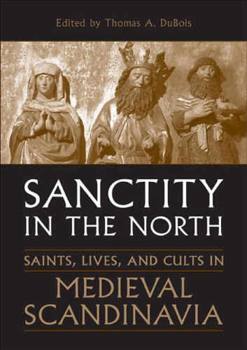 Sanctity In The North Saints Lives And Cults In Medieval Scandinavia Thomas Dubois