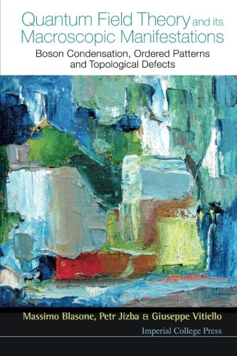 Quantum Field Theory And Its Macroscopic Manifestations Boson Condensation Ordered Patterns And Topological Defects Reprint Massimo Blasone