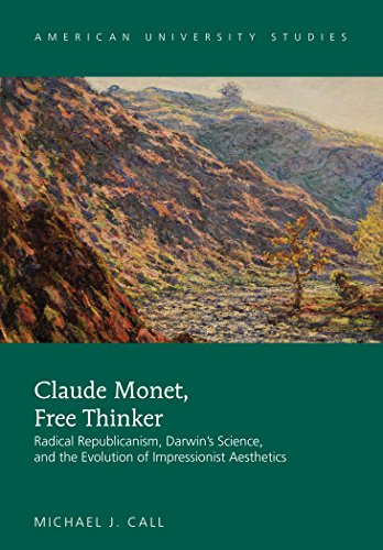 Claude Monet Free Thinker Radical Republicanism Darwins Science And The Evolution Of Impressionist Aesthetics Michael J Call