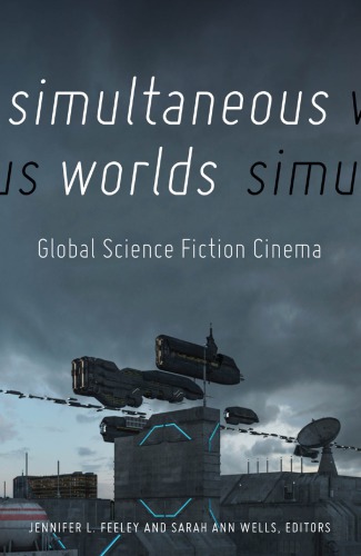 Simultaneous Worlds Global Science Fiction Cinema Jennifer L Feeley