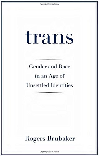 Trans Gender And Race In An Age Of Unsettled Identities Rogers Brubaker