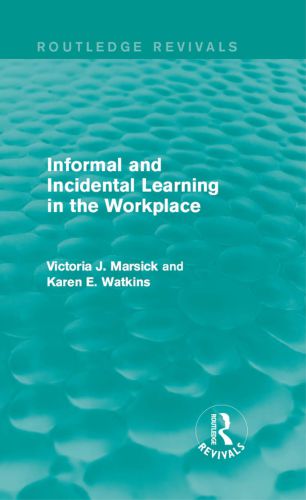 Informal And Incidental Learning In The Workplace Victoria J Marsick