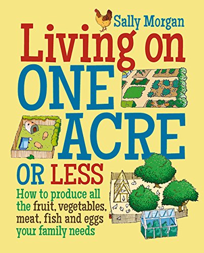 Living On One Acre Or Less How To Produce All The Fruit Veg Meat Fish And Eggs Your Family Needs Sally Morgan