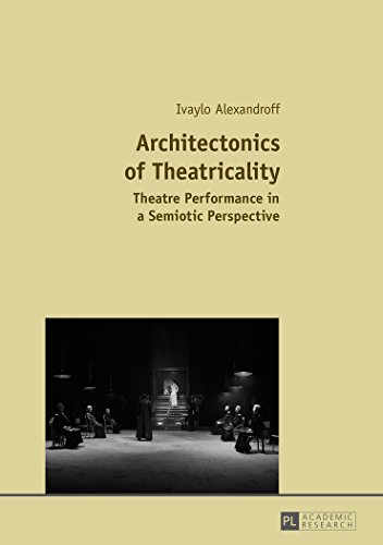 Architectonics Of Theatricality Theatre Performance In A Semiotic Perspective Ivaylo Alexandroff