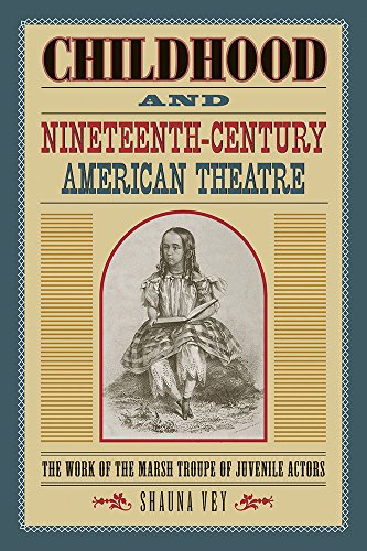 Childhood And Nineteenthcentury American Theatre The Work Of The Marsh Troupe Of Juvenile Actors 1st Edition Shauna Vey