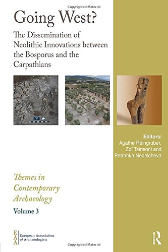 Going West The Dissemination Of Neolithic Innovations Between The Bosporus And The Carpathians 1st Edition Agathe Reingruber