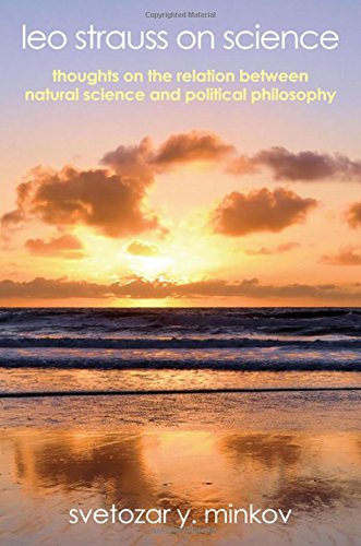 Leo Strauss On Science Thoughts On The Relation Between Natural Science And Political Philosophy Svetozar Y Minkov
