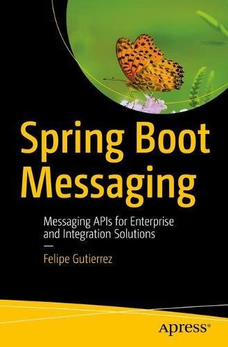Spring Boot Messaging Messaging Apis For Enterprise And Integration Solutions 1st Ed Felipe Gutierrez