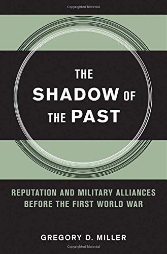 The Shadow Of The Past Reputation And Military Alliances Before The First World War 1st Edition Gregory D Miller