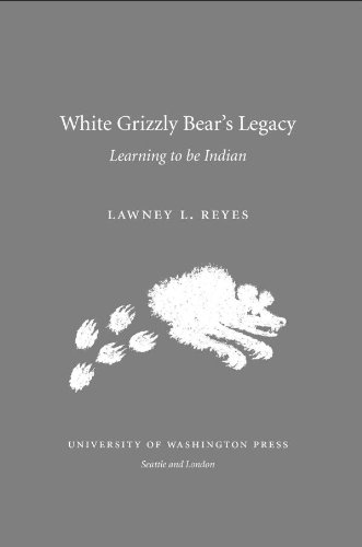 White Grizzly Bears Legacy Learning To Be Indian First Edition Lawney L Reyes
