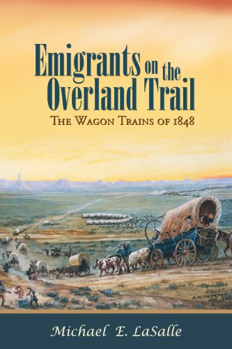 Emigrants On The Overland Trail The Wagon Trains Of 1848 Michael E Lasalle