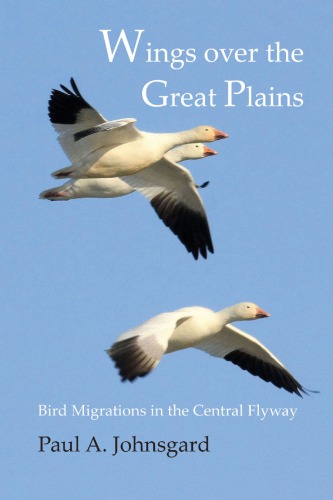 Wings Over The Great Plains Bird Migrations In The Central Flyway Paul A Johnsgard