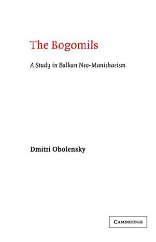 The Bogomils A Study In Balkan Neomanichaeism Dimitri Obolensky