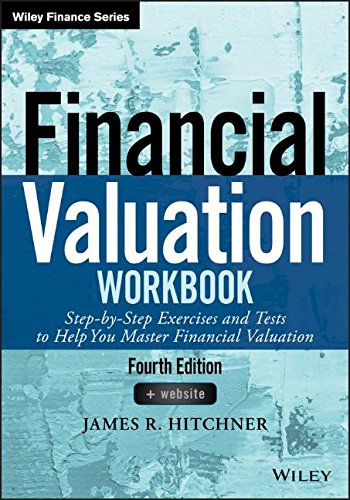 Financial Valuation Workbook Stepbystep Exercises And Tests To Help You Master Financial Valuation 4th Edition James R Hitchner