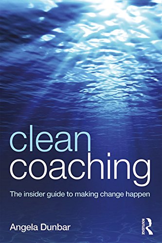 Clean Coaching The Insider Guide To Making Change Happen Angela Dunbar