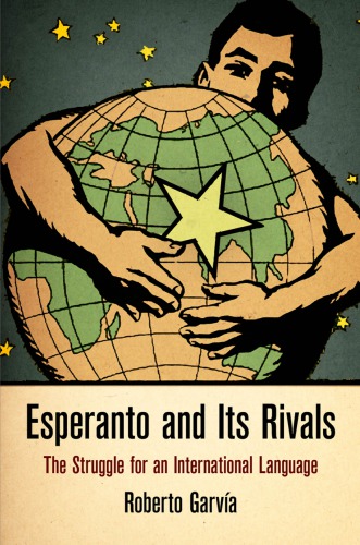 Esperanto And Its Rivals The Struggle For An International Language Roberto Garva