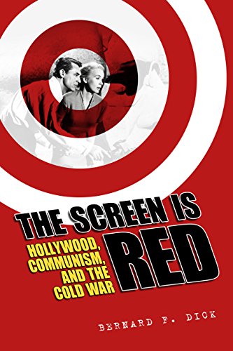 The Screen Is Red Hollywood Communism And The Cold War 1st Edition Bernard F Dick