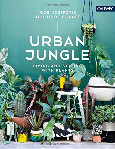Urban Jungle Living And Styling With Plants Igor Josifovic Judith De Graaff