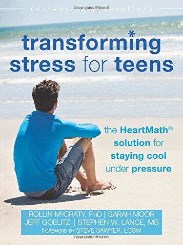 Transforming Stress For Teens The Heartmath Solution For Staying Cool Under Pressure 1st Edition Rollin Mccraty