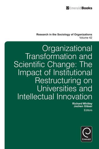 Organizational Transformation And Scientific Change The Impact Of Institutional Restructuring On Universities And Intellectual Innovation Richard Whitley
