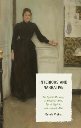 Interiors And Narrative The Spatial Poetics Of Machado De Assis Ea De Queirs And Leopoldo Alas Estela Vieira